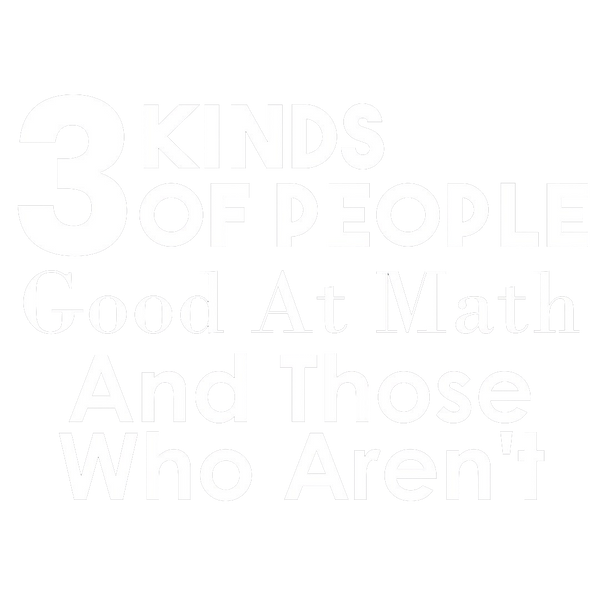 3 Kinds Of People. Good At Math, And Those Who Aren't