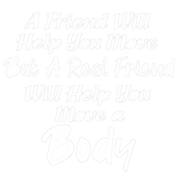products/A-Friend-Will-Help-You-Move-But-A-Real-Friend-Will-Help-You-Move-A-Body-2.png