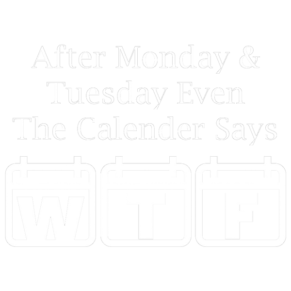 After Monday & Tuesday Even The Calender Says WTF