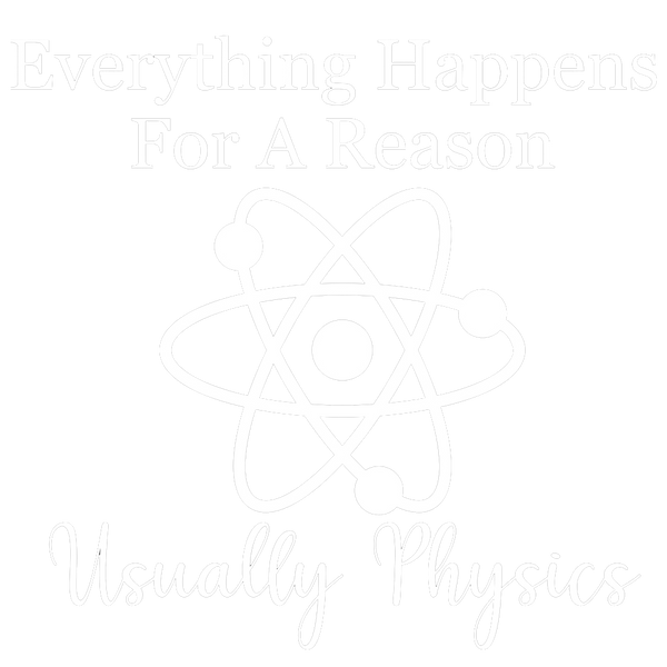 Everything Happens For A Reason Usually Physics