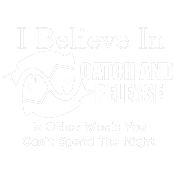 products/I-Believe-In-Catch-And-Release-In-Other-Words-You-Cant-Spend-The-Night-2.png
