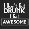 I Don't Get Drunk I Get Awesome