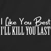 I Like You Best I'll Kill You Last