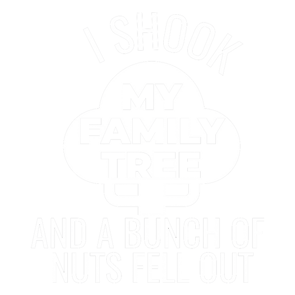 I Shook My Family Tree And A Bunch Of Nuts Fell Out