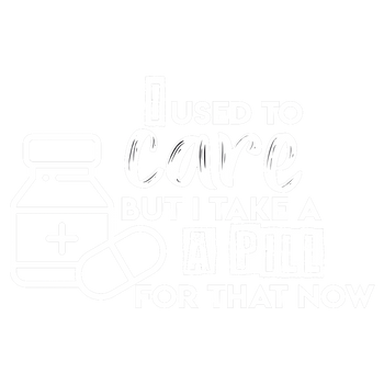 products/I-Used-To-Care-But-I-Take-A-Pill-For-That-Now-2.png