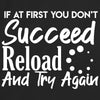 If At First You Dont Succeed Reload And Try Again