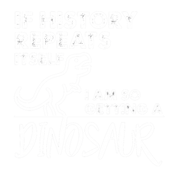 products/If-History-Repeats-Itself-I-Am-So-Getting-A-Dinosaur-2.png
