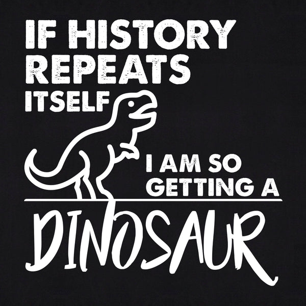 If History Repeats Itself I Am So Getting A Dinosaur