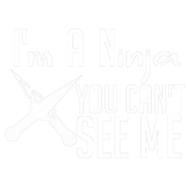 I'm A Ninja You Can't See Me