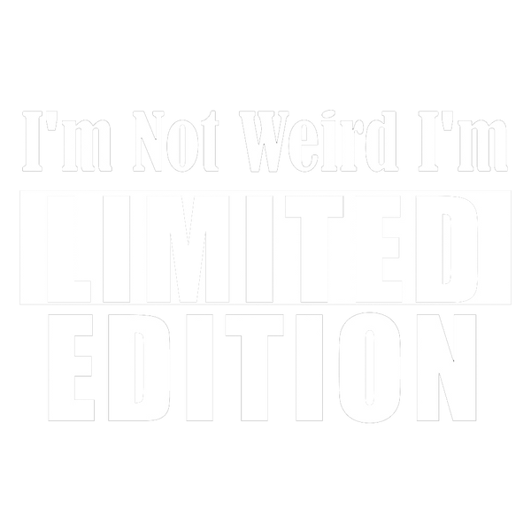 I'm Not Weird I'm Limited Edition