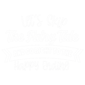 products/Lets-Skip-The-Fairy-Tale-and-Go-Right-To-The-Happy-Ending-2.png