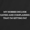 My Hobbies Include Eating And Complaining That Im Getting Fat