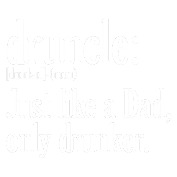 Druncle Just Like A Dad Only Drunker