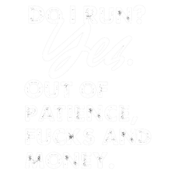 Do I Run? Yes. Out of patience, fucks and money