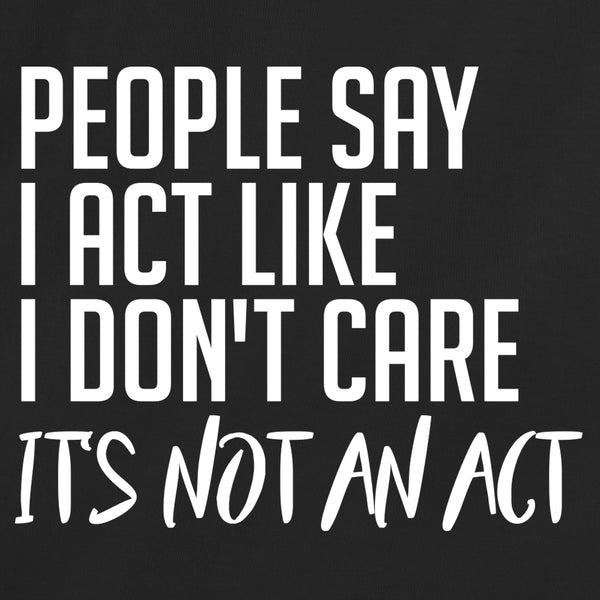 People Say I Act Like I Don't care it's not an Act