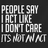 People Say I Act Like I Don't care it's not an Act