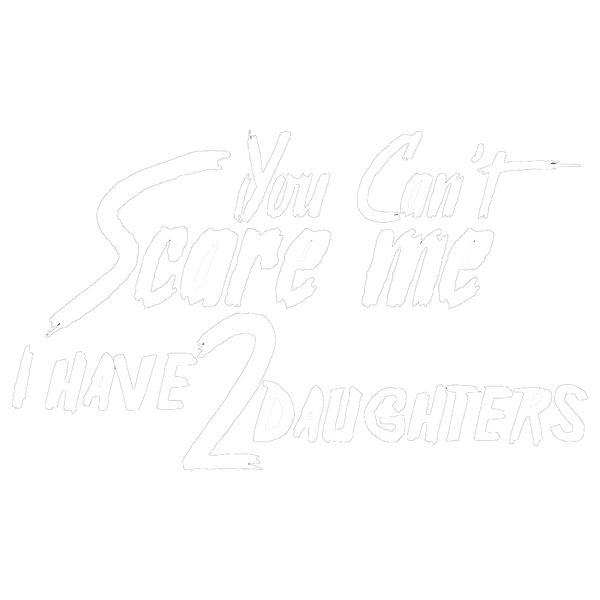 You Can't Scare Me, I Have Two Daughters