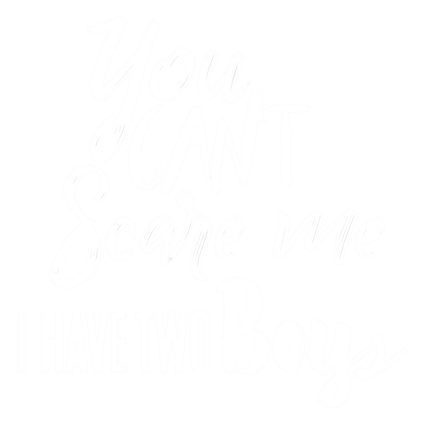 You Can't Scare Me, I Have Two Boys