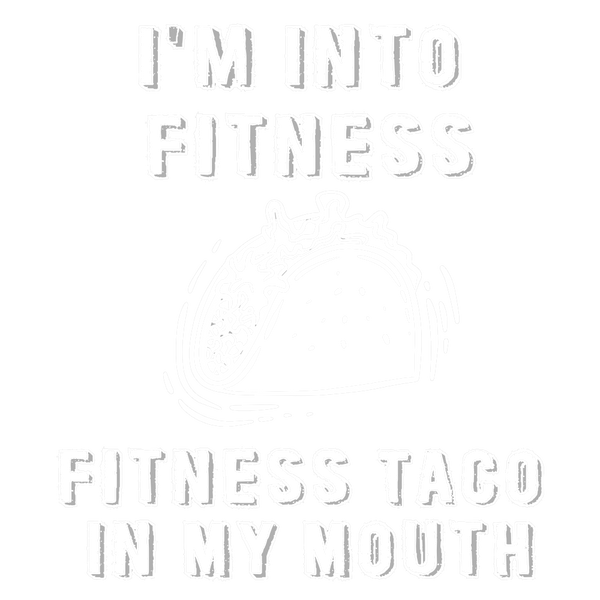 I'm Into Fitness...Fitness Taco In My Mouth