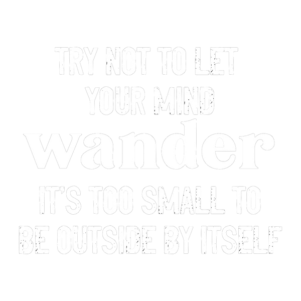 Try not to let your mind wander, it's too small to be outside by itself