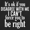 It's ok if you disagree with me, I can't force you to be right