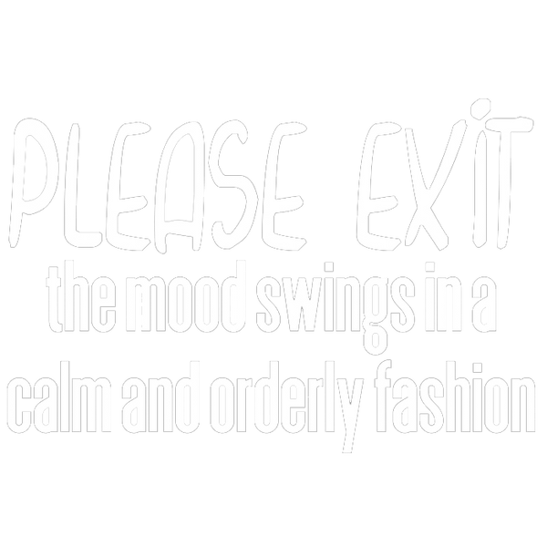Please exit the mood swings in a calm and orderly fashion