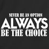 Never be an option, always be the choice