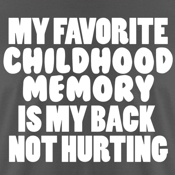 My favorite childhood memory is my back not hurting