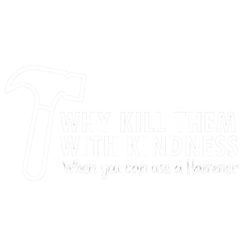 products/Why-Kill-Them-With-Kindness-When-You-can-Use-A-Hammer-2_39551eb6-acb2-45fb-9ebb-29b7ec9f5cc3.png