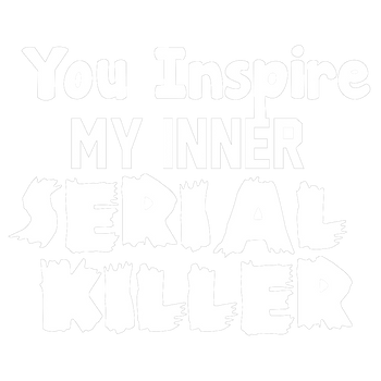 products/You-Inspire-My-Inner-Serial-Killer-2.png
