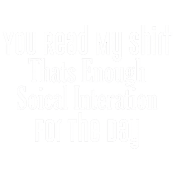 products/You-Read-My-Shirt-Thats-Enough-Soical-Interation-For-The-Day-2_c2f0e3fb-0200-48ca-b817-36b50d89ca09.png